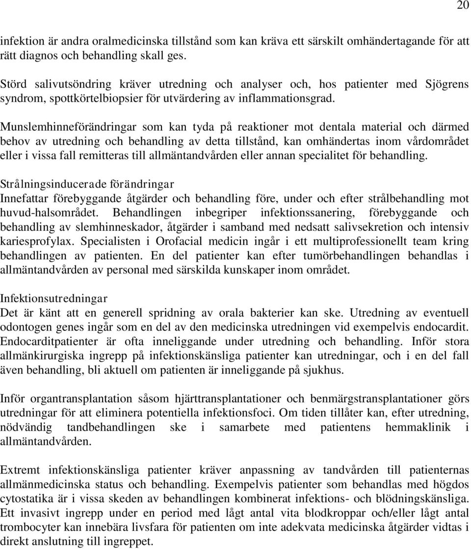 Munslemhinneförändringar som kan tyda på reaktioner mot dentala material och därmed behov av utredning och behandling av detta tillstånd, kan omhändertas inom vårdområdet eller i vissa fall