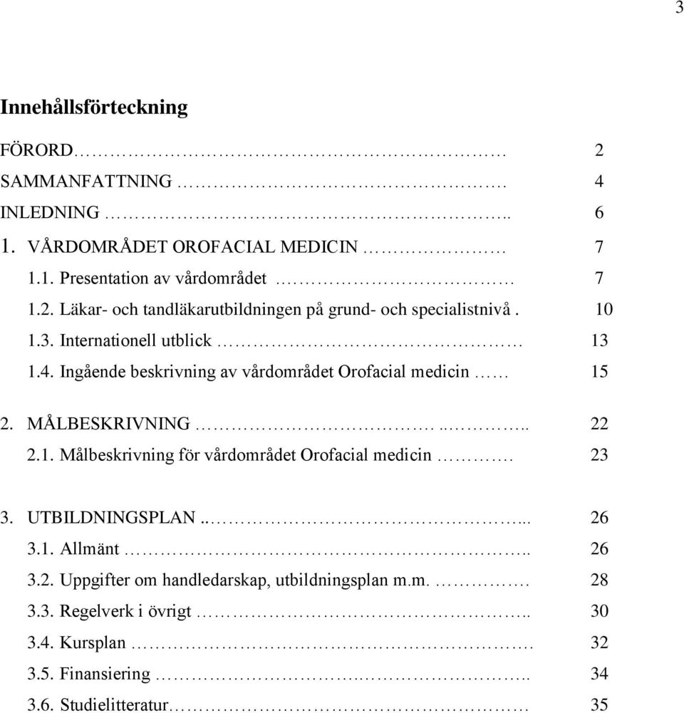 23 3. UTBILDNINGSPLAN..... 26 3.1. Allmänt.. 26 3.2. Uppgifter om handledarskap, utbildningsplan m.m.. 28 3.3. Regelverk i övrigt.. 30 3.4.