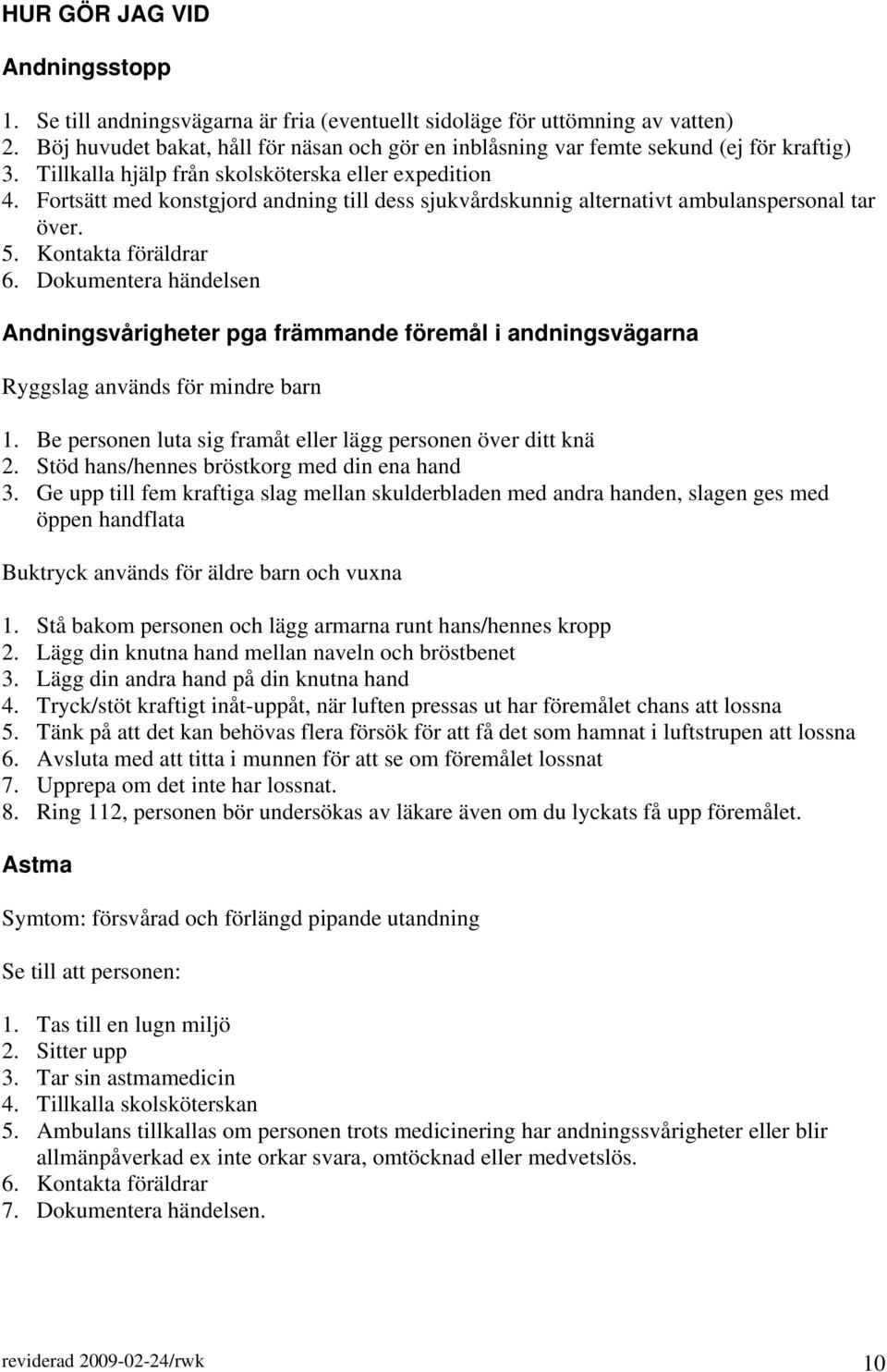 Fortsätt med konstgjord andning till dess sjukvårdskunnig alternativt ambulanspersonal tar över. 5. Kontakta föräldrar 6.