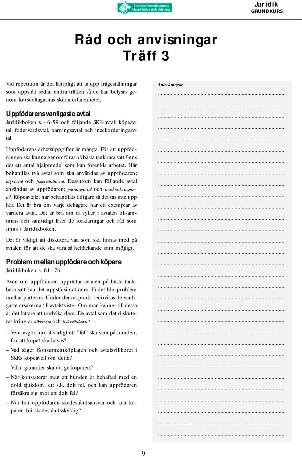 För att uppfödningen ska kunna genomföras på bästa tänkbara sätt finns det ett antal hjälpmedel som kan förenkla arbetet.