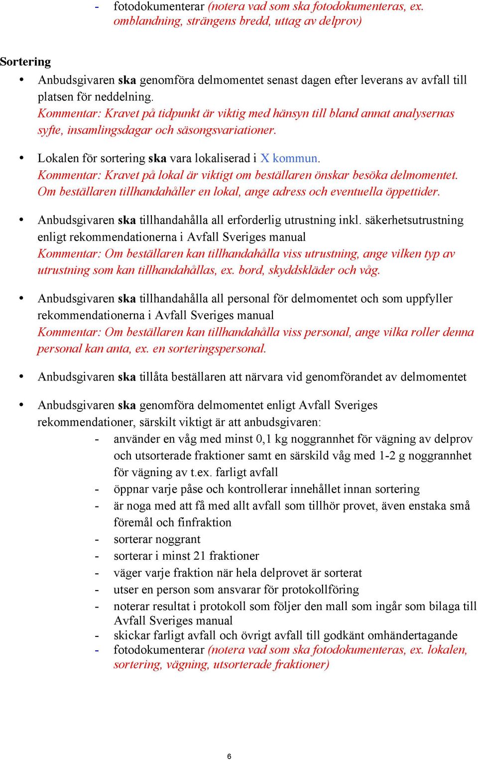 Kommentar: Kravet på tidpunkt är viktig med hänsyn till bland annat analysernas syfte, insamlingsdagar och säsongsvariationer. Lokalen för sortering ska vara lokaliserad i X kommun.