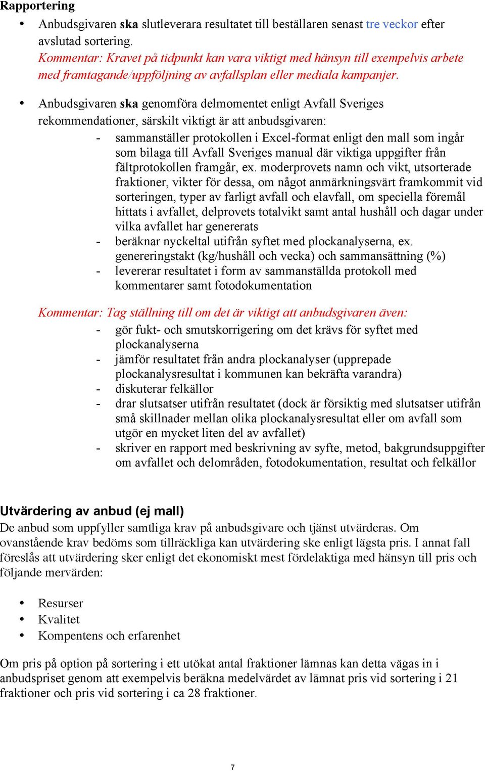 Anbudsgivaren ska genomföra delmomentet enligt Avfall Sveriges rekommendationer, särskilt viktigt är att anbudsgivaren: - sammanställer protokollen i Excel-format enligt den mall som ingår som bilaga