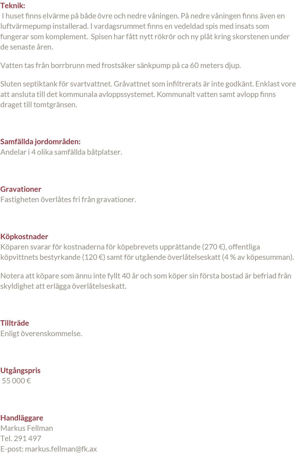 Gråvattnet som infiltrerats är inte godkänt. Enklast vore att ansluta till det kommunala avloppssystemet. Kommunalt vatten samt avlopp finns draget till tomtgränsen.