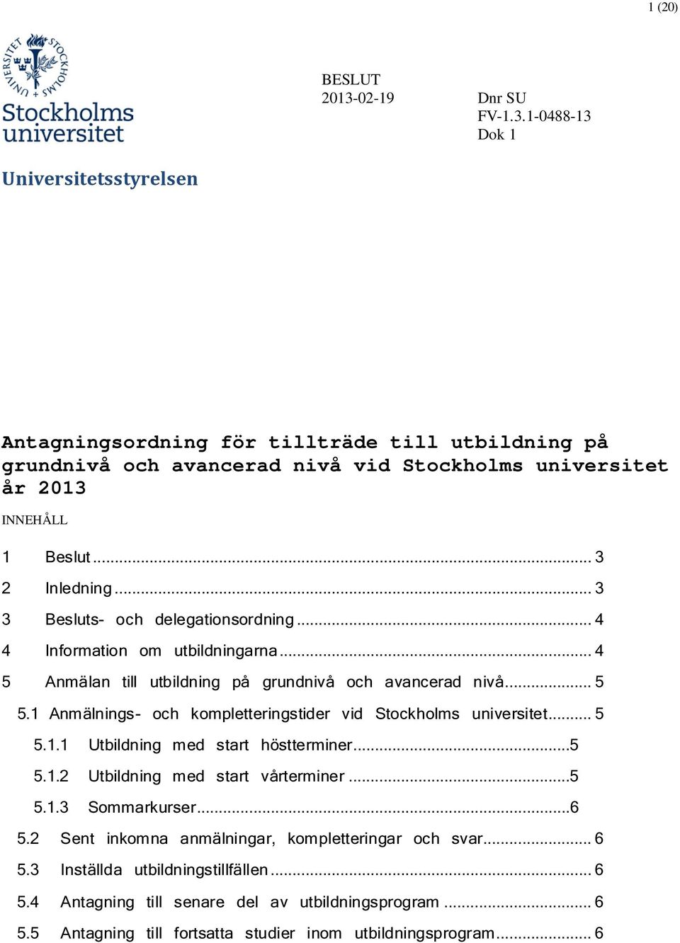 1 Anmälnings- ch kmpletteringstider vid Stckhlms universitet... 5 5.1.1 Utbildning med start höstterminer...5 5.1.2 Utbildning med start vårterminer...5 5.1.3 Smmarkurser...6 5.