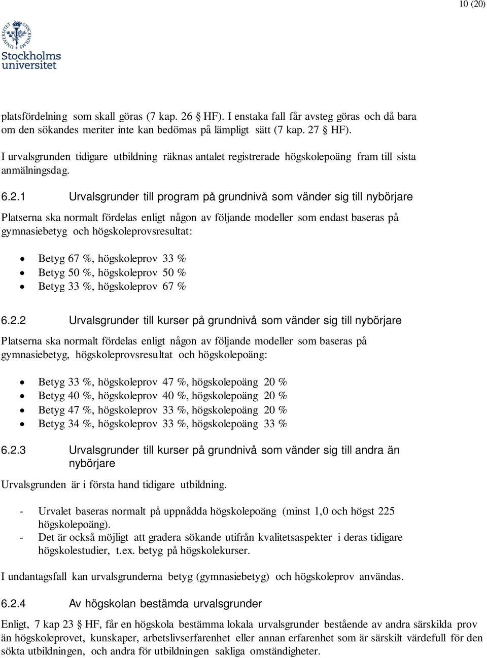 1 Urvalsgrunder till prgram på grundnivå sm vänder sig till nybörjare Platserna ska nrmalt fördelas enligt någn av följande mdeller sm endast baseras på gymnasiebetyg ch högskleprvsresultat: Betyg 67