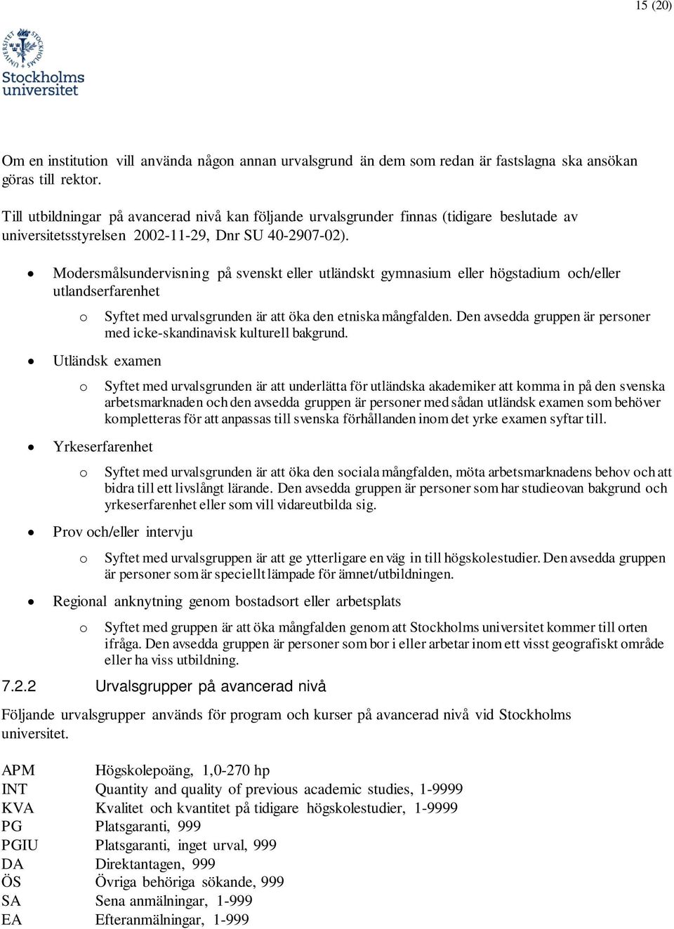 Mdersmålsundervisning på svenskt eller utländskt gymnasium eller högstadium ch/eller utlandserfarenhet Utländsk examen Yrkeserfarenhet Syftet med urvalsgrunden är att öka den etniska mångfalden.