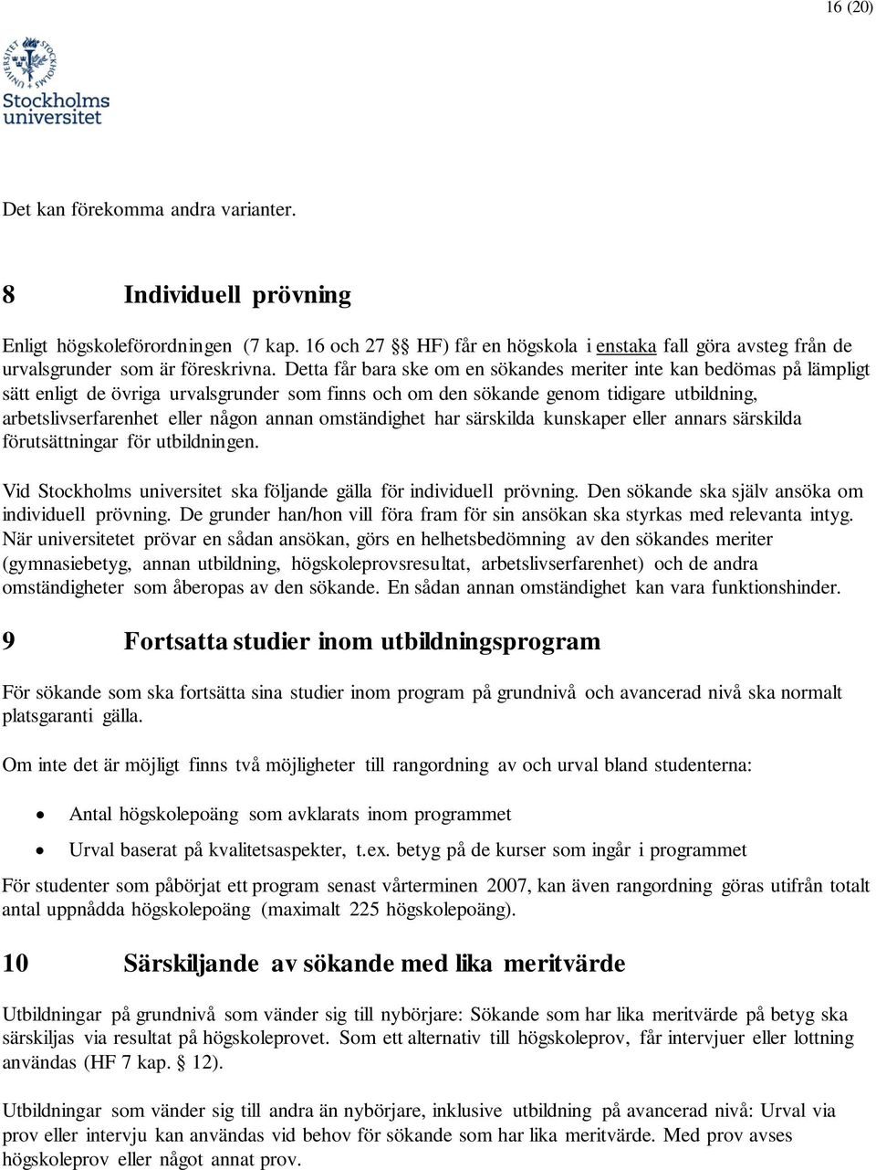 mständighet har särskilda kunskaper eller annars särskilda förutsättningar för utbildningen. Vid Stckhlms universitet ska följande gälla för individuell prövning.