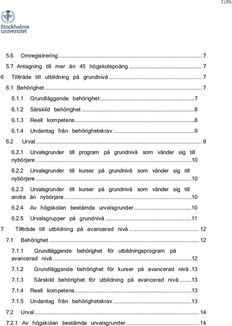 ..10 6.2.3 Urvalsgrunder till kurser på grundnivå sm vänder sig till andra än nybörjare...10 6.2.4 Av högsklan bestämda urvalsgrunder...10 6.2.5 Urvalsgrupper på grundnivå.