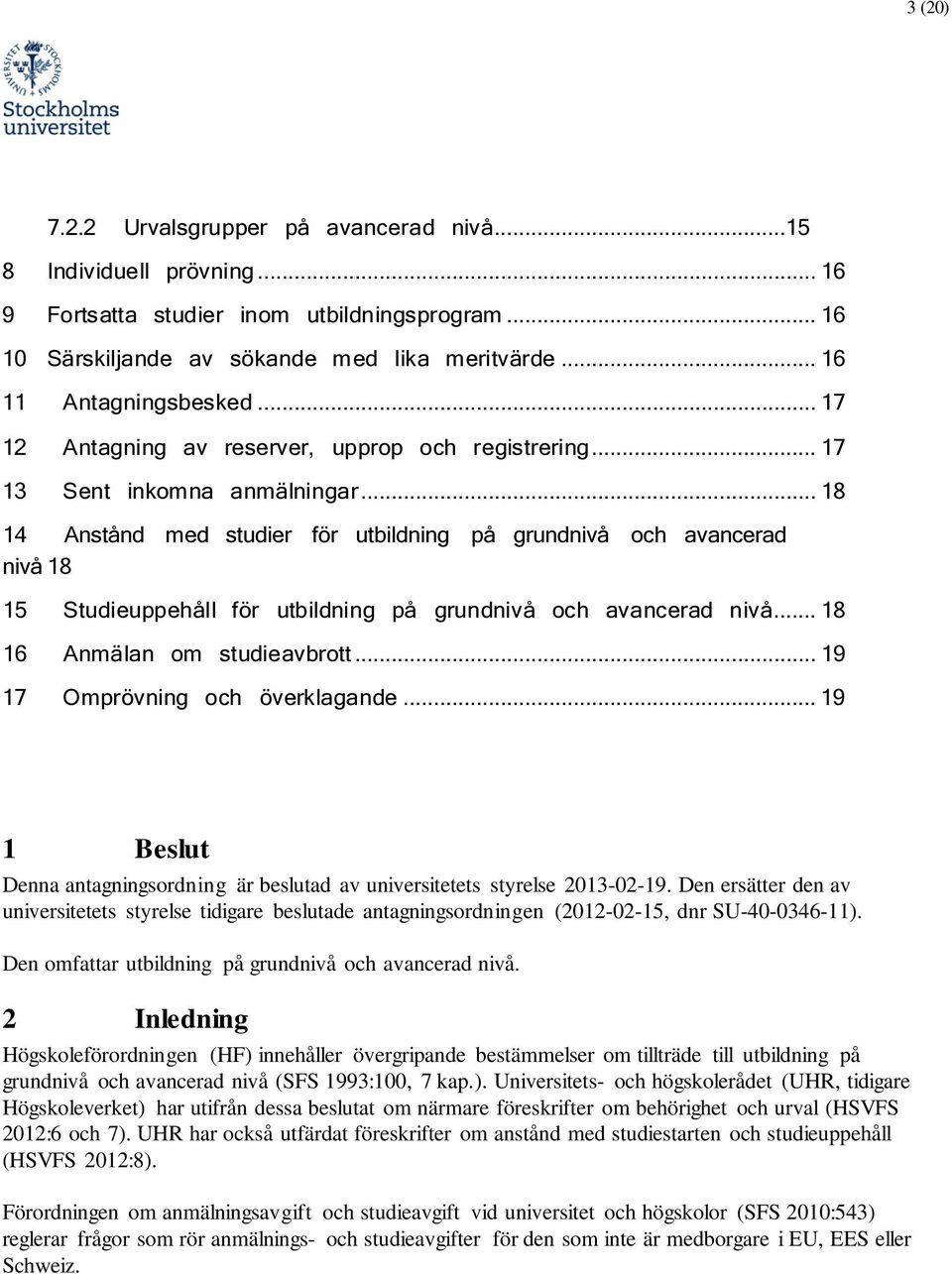 .. 18 14 Anstånd med studier för utbildning på grundnivå ch avancerad nivå 18 15 Studieuppehåll för utbildning på grundnivå ch avancerad nivå... 18 16 Anmälan m studieavbrtt.