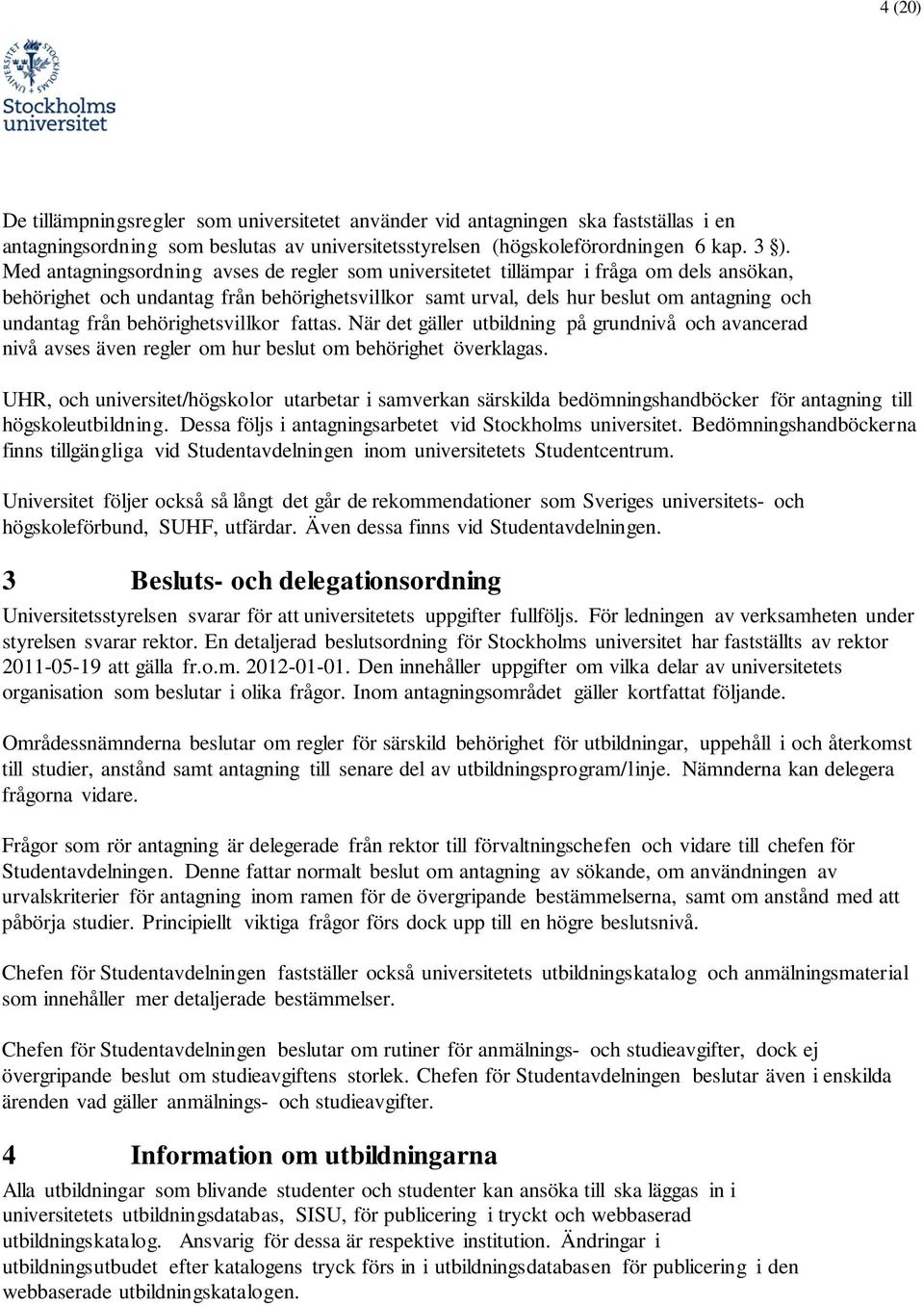 behörighetsvillkr fattas. När det gäller utbildning på grundnivå ch avancerad nivå avses även regler m hur beslut m behörighet överklagas.