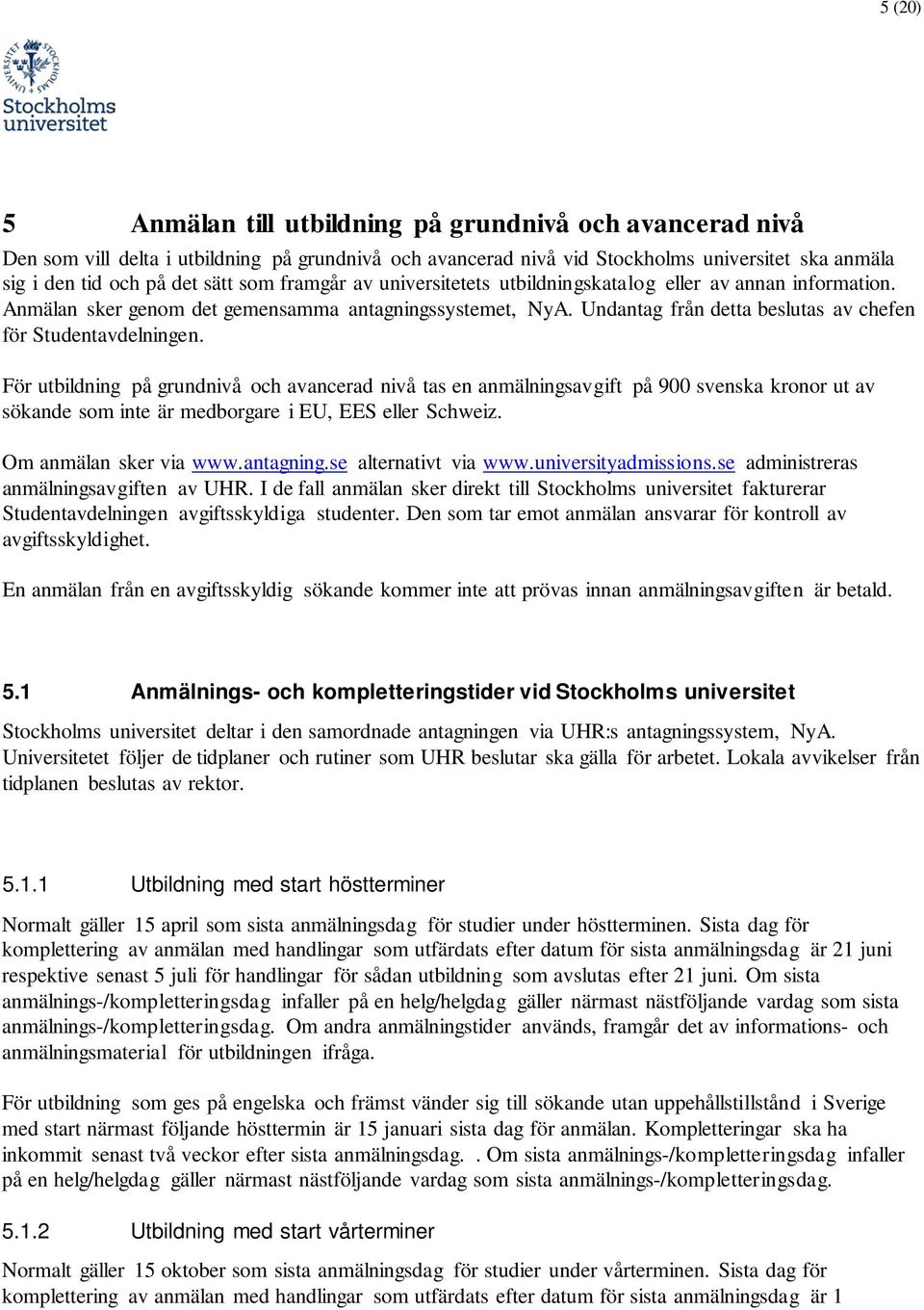 För utbildning på grundnivå ch avancerad nivå tas en anmälningsavgift på 900 svenska krnr ut av sökande sm inte är medbrgare i EU, EES eller Schweiz. Om anmälan sker via www.antagning.