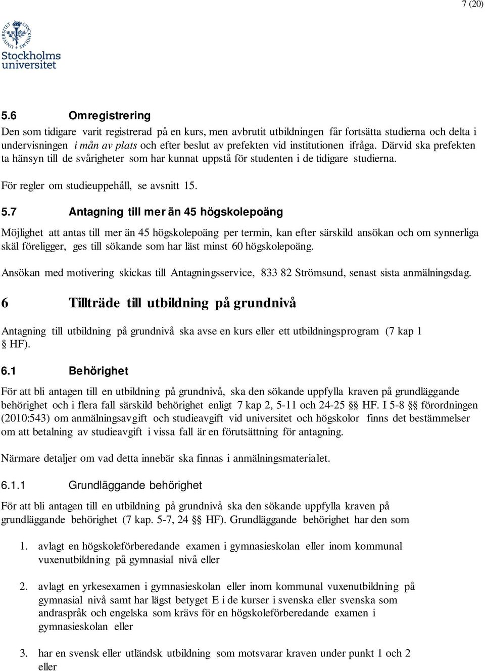 ifråga. Därvid ska prefekten ta hänsyn till de svårigheter sm har kunnat uppstå för studenten i de tidigare studierna. För regler m studieuppehåll, se avsnitt 15. 5.