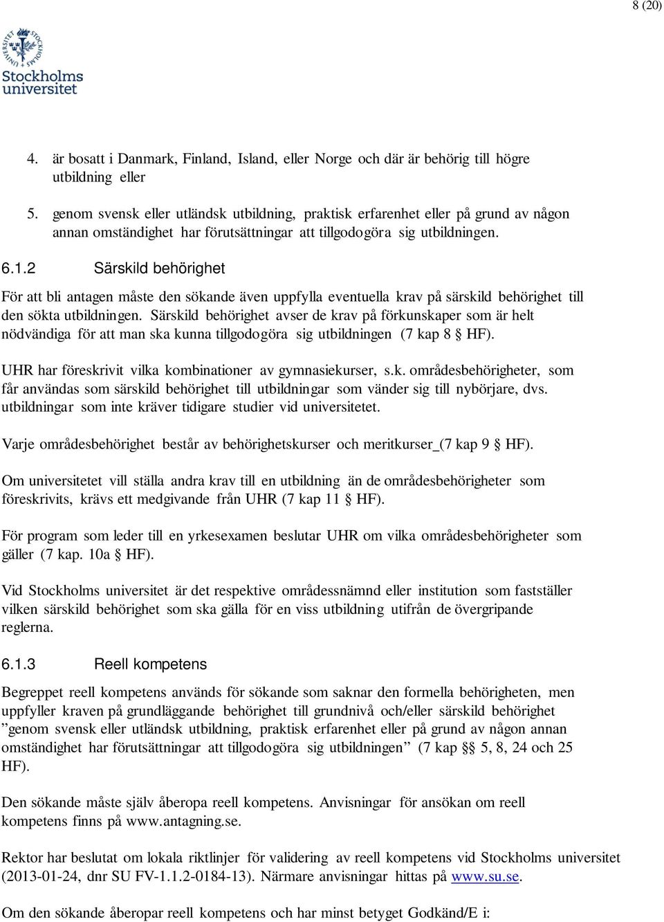 2 Särskild behörighet För att bli antagen måste den sökande även uppfylla eventuella krav på särskild behörighet till den sökta utbildningen.