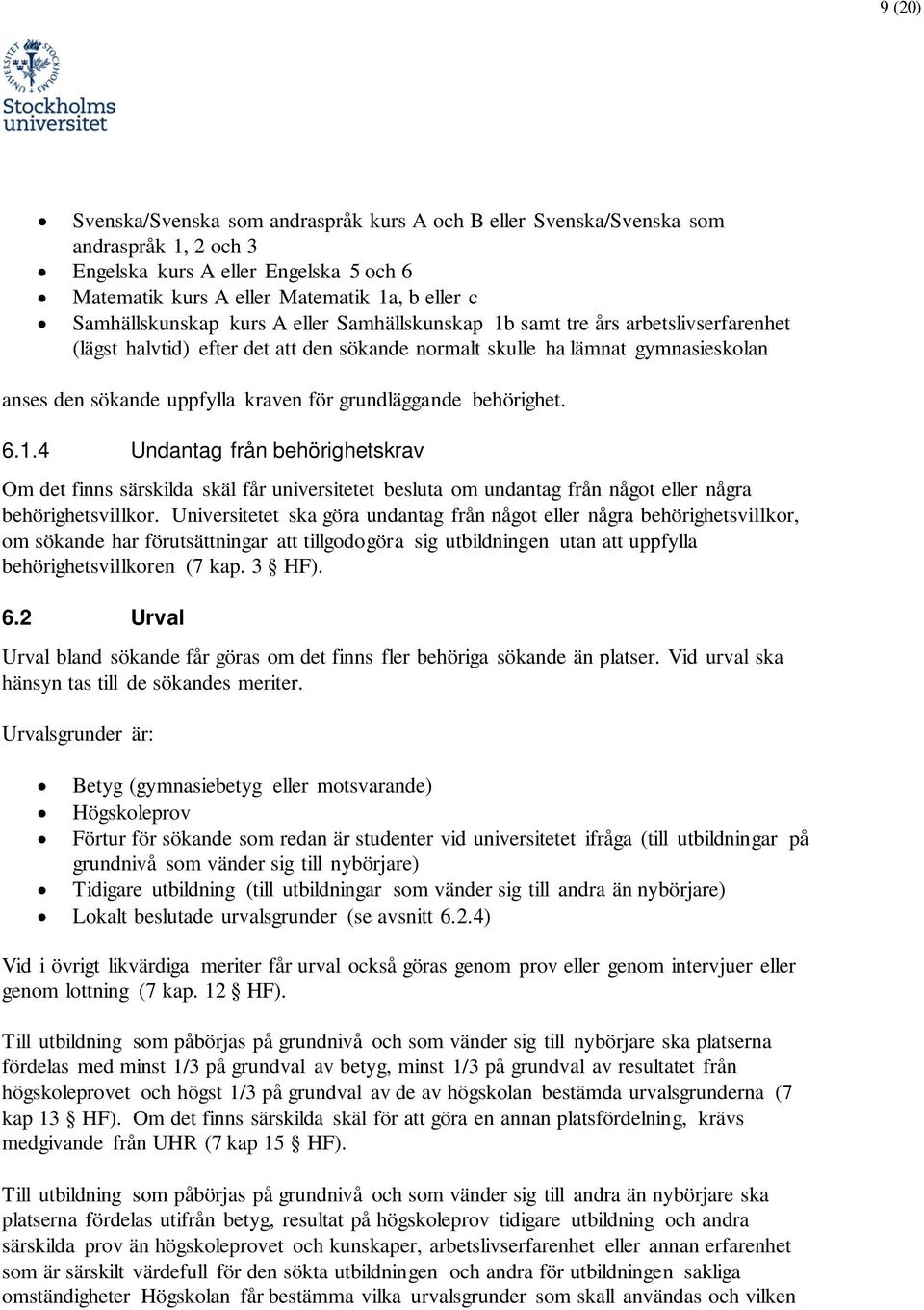 behörighet. 6.1.4 Undantag från behörighetskrav Om det finns särskilda skäl får universitetet besluta m undantag från någt eller några behörighetsvillkr.