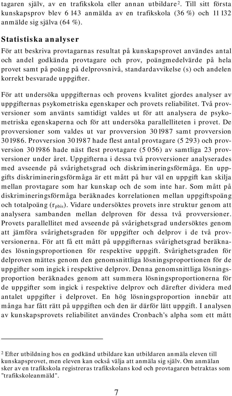 standardavvikelse (s) och andelen korrekt besvarade uppgifter. För att undersöka uppgifternas och provens kvalitet gjordes analyser av uppgifternas psykometriska egenskaper och provets reliabilitet.