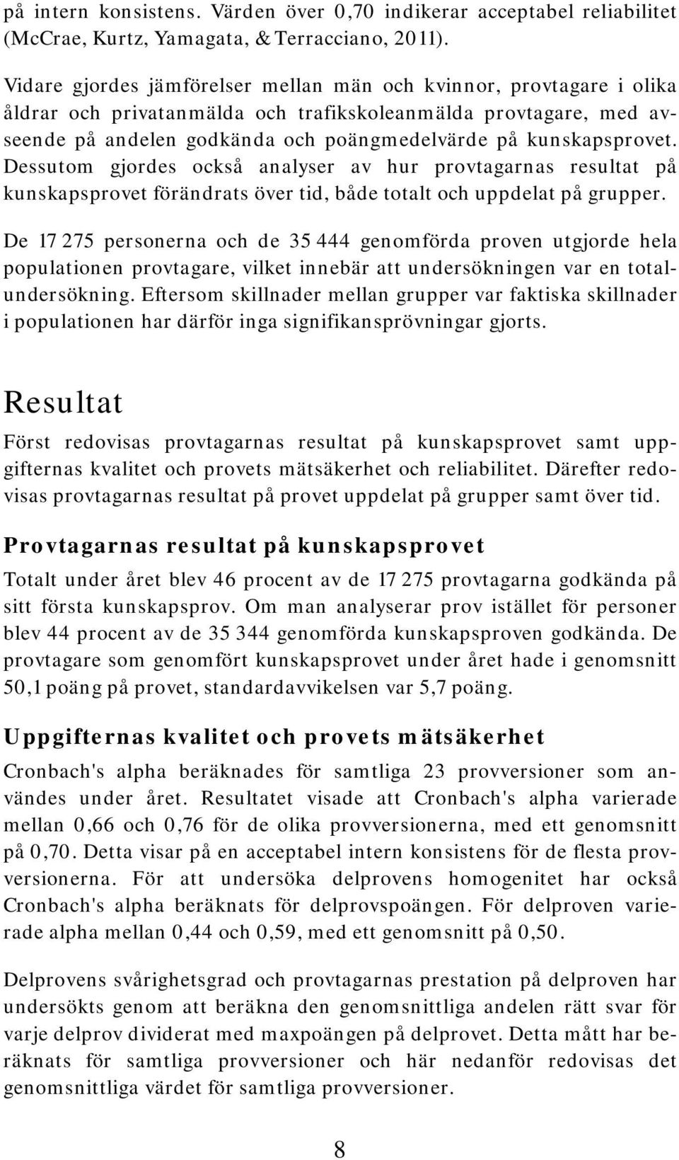 kunskapsprovet. Dessutom gjordes också analyser av hur provtagarnas resultat på kunskapsprovet förändrats över tid, både totalt och uppdelat på grupper.