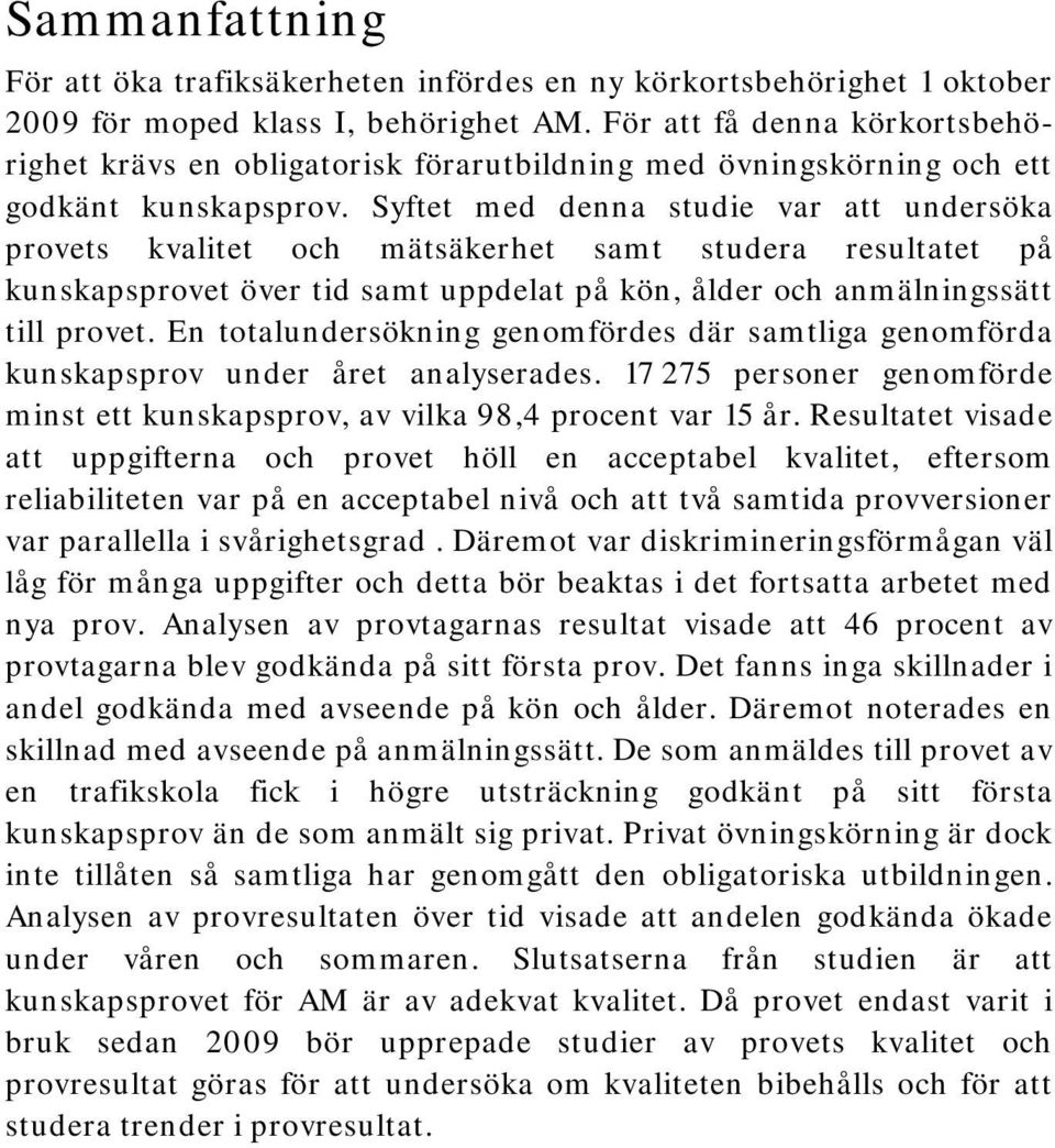 Syftet med denna studie var att undersöka provets kvalitet och mätsäkerhet samt studera resultatet på kunskapsprovet över tid samt uppdelat på kön, ålder och anmälningssätt till provet.