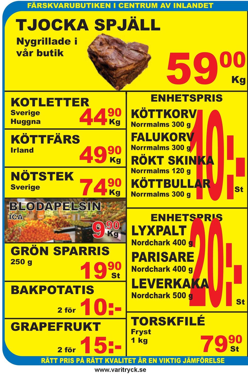 15:- BAKPOTATIS 2 för 10:- GRAPEFRUKT 20:-St TORSKFILÉ Fryst 1 kg 59 00 KÖTTKORV Norrmalms 300 g FALUKORV Norrmalms 300 g RÖKT