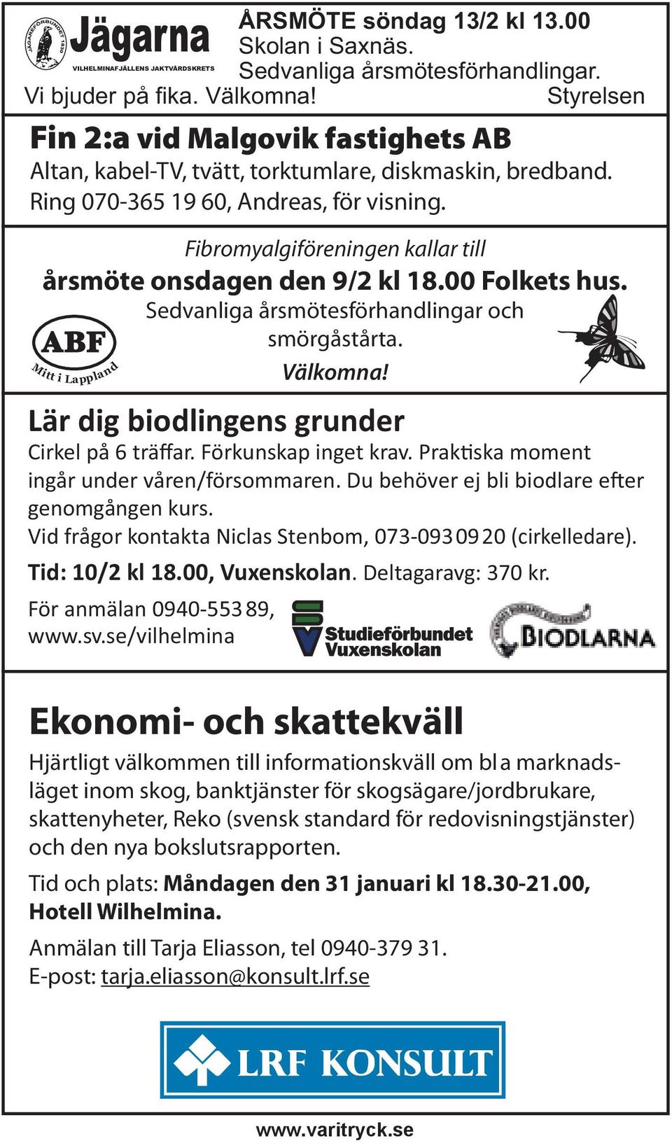 Fibromyalgiföreningen kallar till årsmöte onsdagen den 9/2 kl 18.00 Folkets hus. Sedvanliga årsmötesförhandlingar och smörgåstårta. Mitt i Lappland Välkomna!