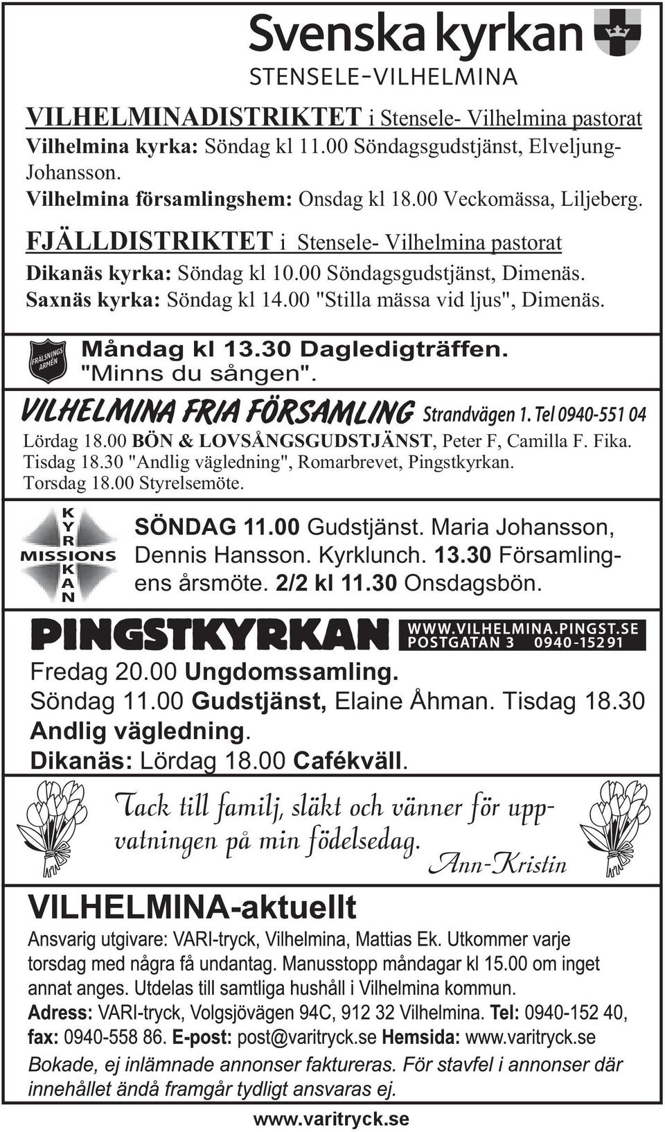 K Y R MISSIONS K A N Måndag kl 13.30 Dagledigträffen. "Minns du sången". Strandvägen 1. Tel 0940-551 04 Lördag 18.00 BÖN & LOVSÅNGSGUDSTJÄNST, Peter F, Camilla F. Fika. Tisdag 18.