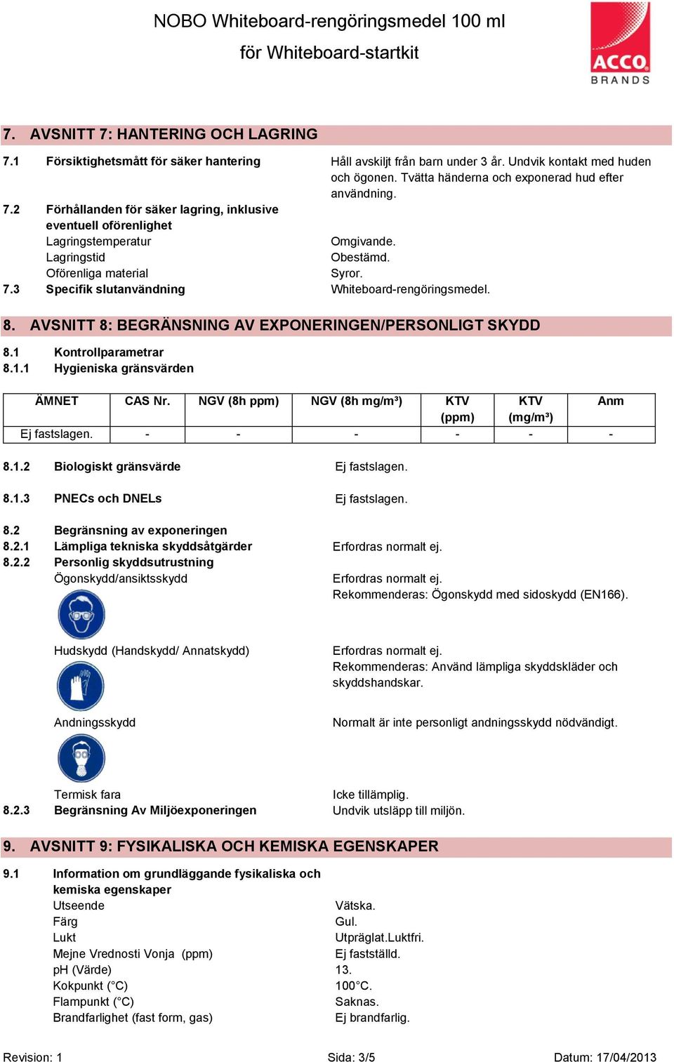 7.3 Specifik slutanvändning Whiteboard-rengöringsmedel. 8. AVSNITT 8: BEGRÄNSNING AV EXPONERINGEN/PERSONLIGT SKYDD 8.1 Kontrollparametrar 8.1.1 Hygieniska gränsvärden ÄMNET CAS Nr.