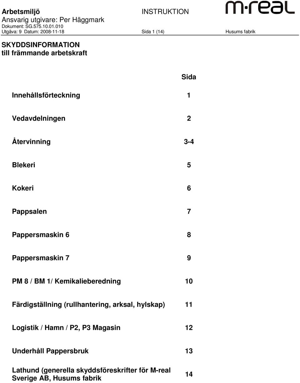 Kemikalieberedning 10 Färdigställning (rullhantering, arksal, hylskap) 11 Logistik / Hamn / P2, P3