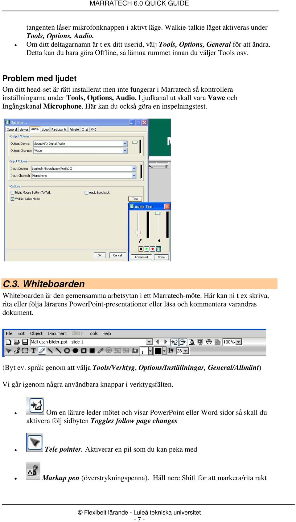 Problem med ljudet Om ditt head-set är rätt installerat men inte fungerar i Marratech så kontrollera inställningarna under Tools, Options, Audio.