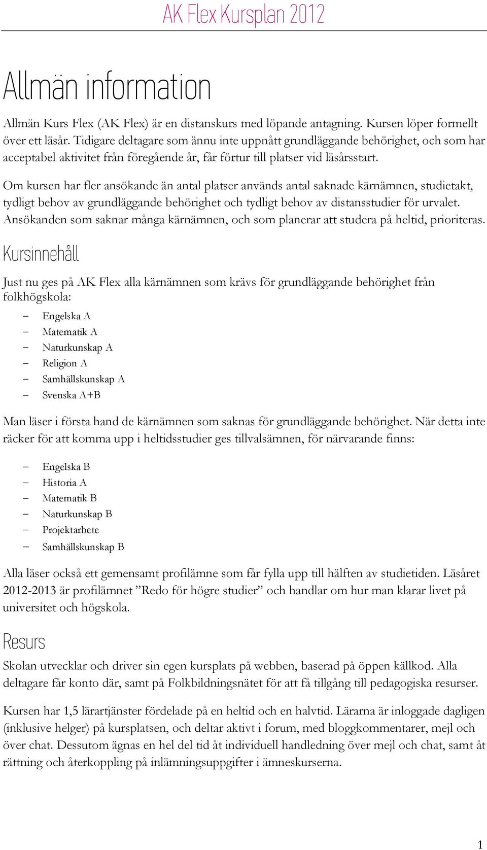 Om kursen har fler ansökande än antal platser används antal saknade kärnämnen, studietakt, tydligt behov av grundläggande behörighet och tydligt behov av distansstudier för urvalet.