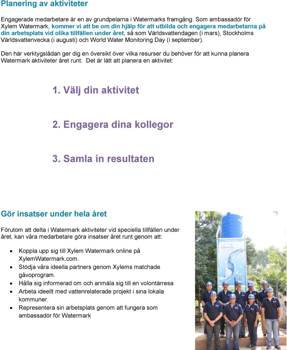 Stockholms Världsvattenvecka (i augusti) och World Water Monitoring Day (i september).