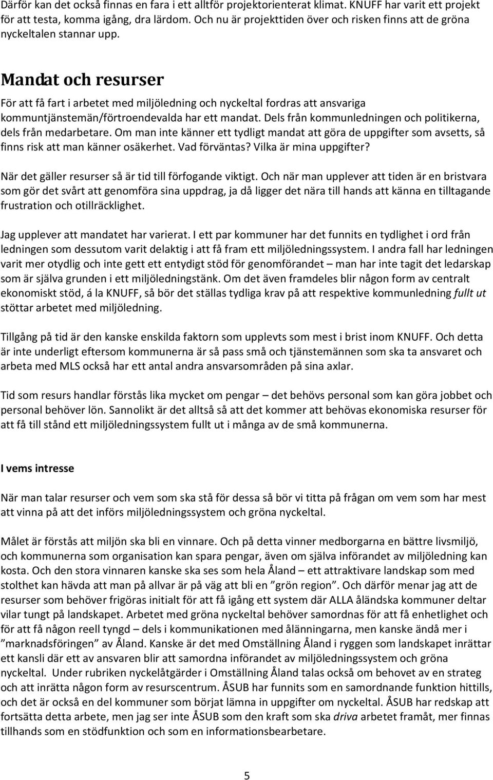 Mandat och resurser För att få fart i arbetet med miljöledning och nyckeltal fordras att ansvariga kommuntjänstemän/förtroendevalda har ett mandat.