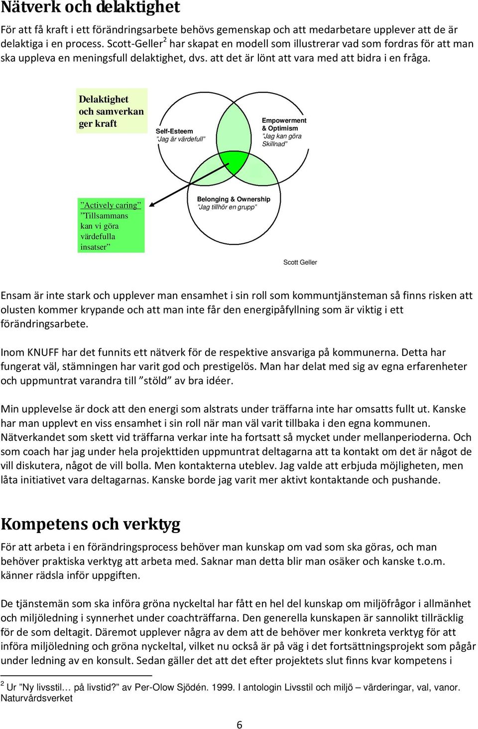 Delaktighet och samverkan ger kraft Self-Esteem Jag är värdefull Empowerment & Optimism Jag kan göra Skillnad Actively caring Tillsammans kan vi göra värdefulla insatser Belonging & Ownership Jag