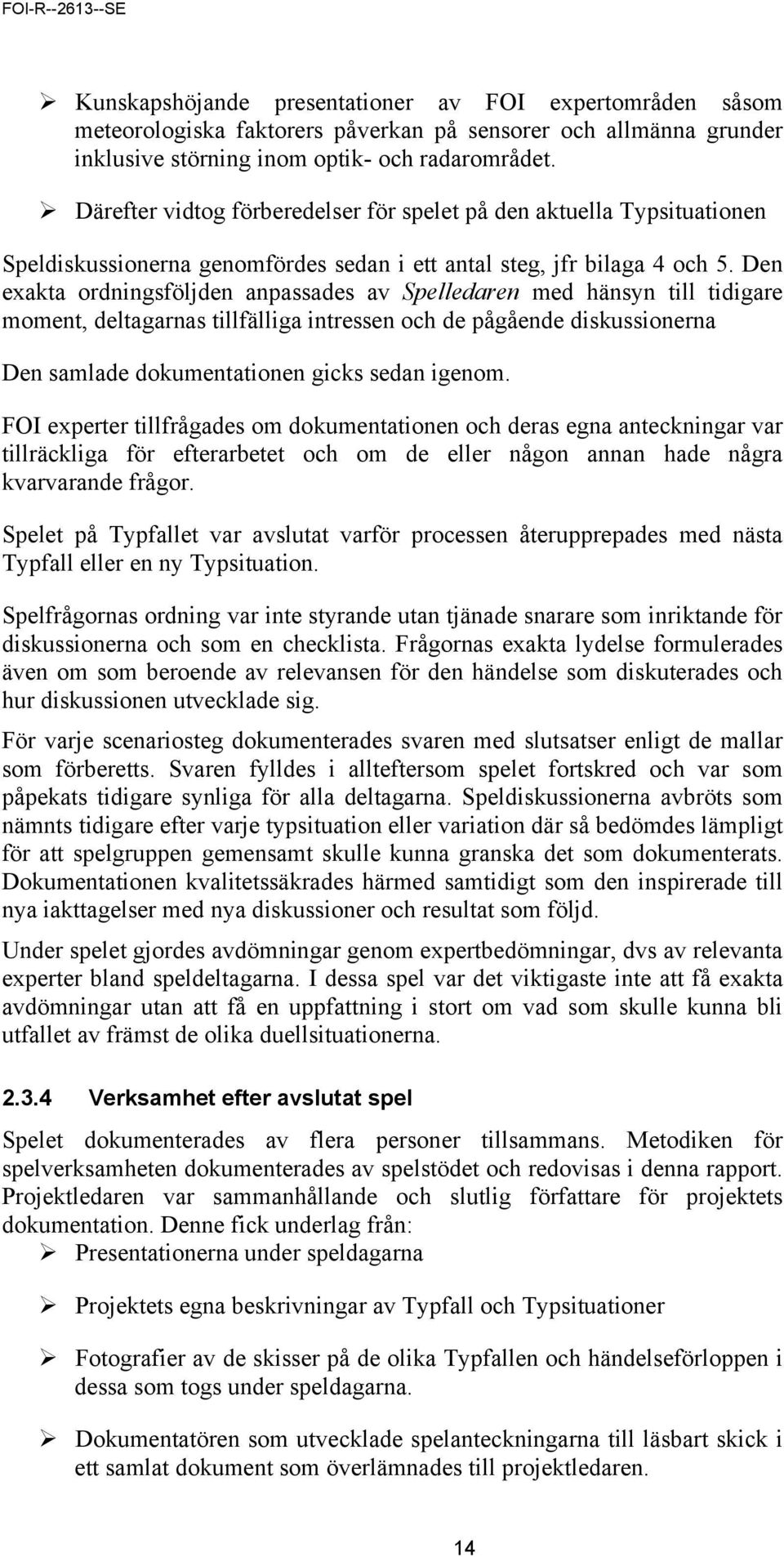 Den exakta ordningsföljden anpassades av Spelledaren med hänsyn till tidigare moment, deltagarnas tillfälliga intressen och de pågående diskussionerna Den samlade dokumentationen gicks sedan igenom.