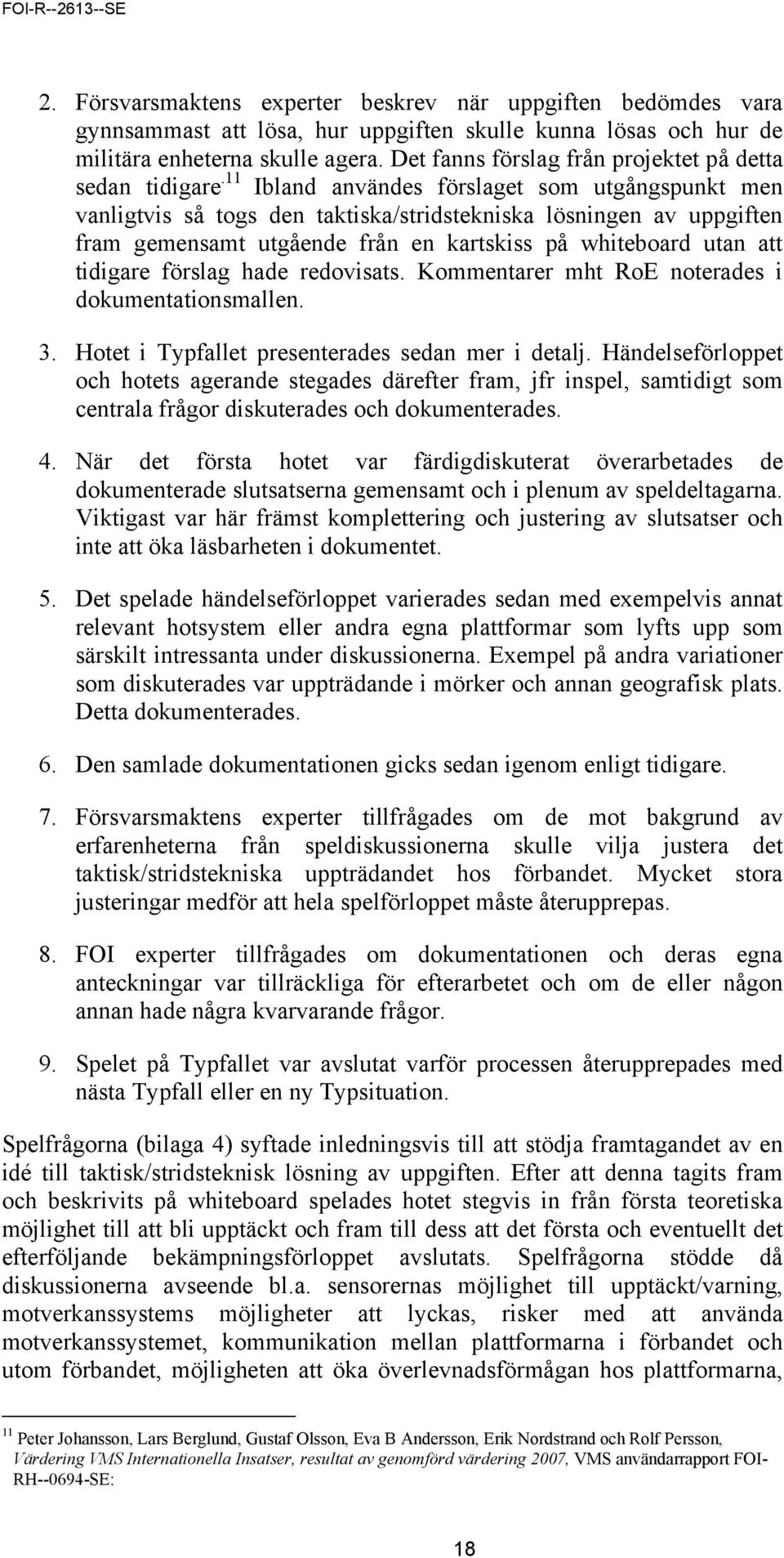 11 Ibland användes förslaget som utgångspunkt men vanligtvis så togs den taktiska/stridstekniska lösningen av uppgiften fram gemensamt utgående från en kartskiss på whiteboard utan att tidigare