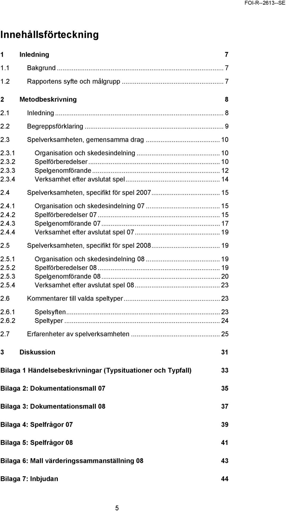 .. 15 2.4.1 Organisation och skedesindelning 07... 15 2.4.2 Spelförberedelser 07... 15 2.4.3 Spelgenomförande 07... 17 2.4.4 Verksamhet efter avslutat spel 07... 19 2.