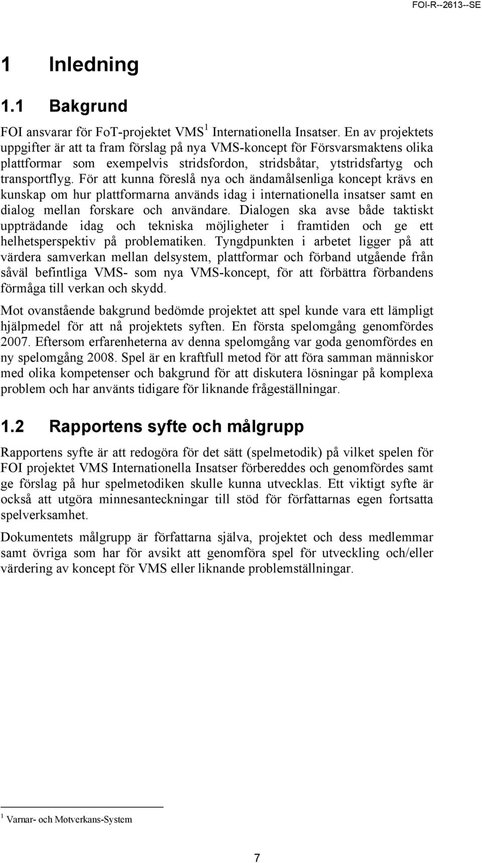 För att kunna föreslå nya och ändamålsenliga koncept krävs en kunskap om hur plattformarna används idag i internationella insatser samt en dialog mellan forskare och användare.