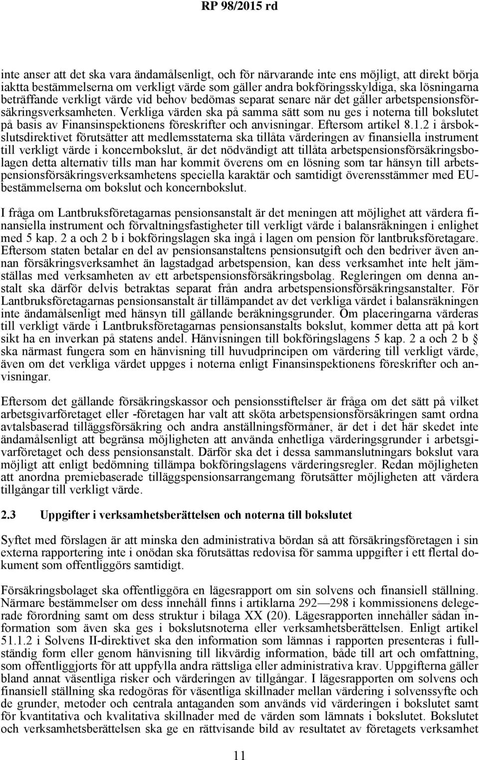 Verkliga värden ska på samma sätt som nu ges i noterna till bokslutet på basis av Finansinspektionens föreskrifter och anvisningar. Eftersom artikel 8.1.