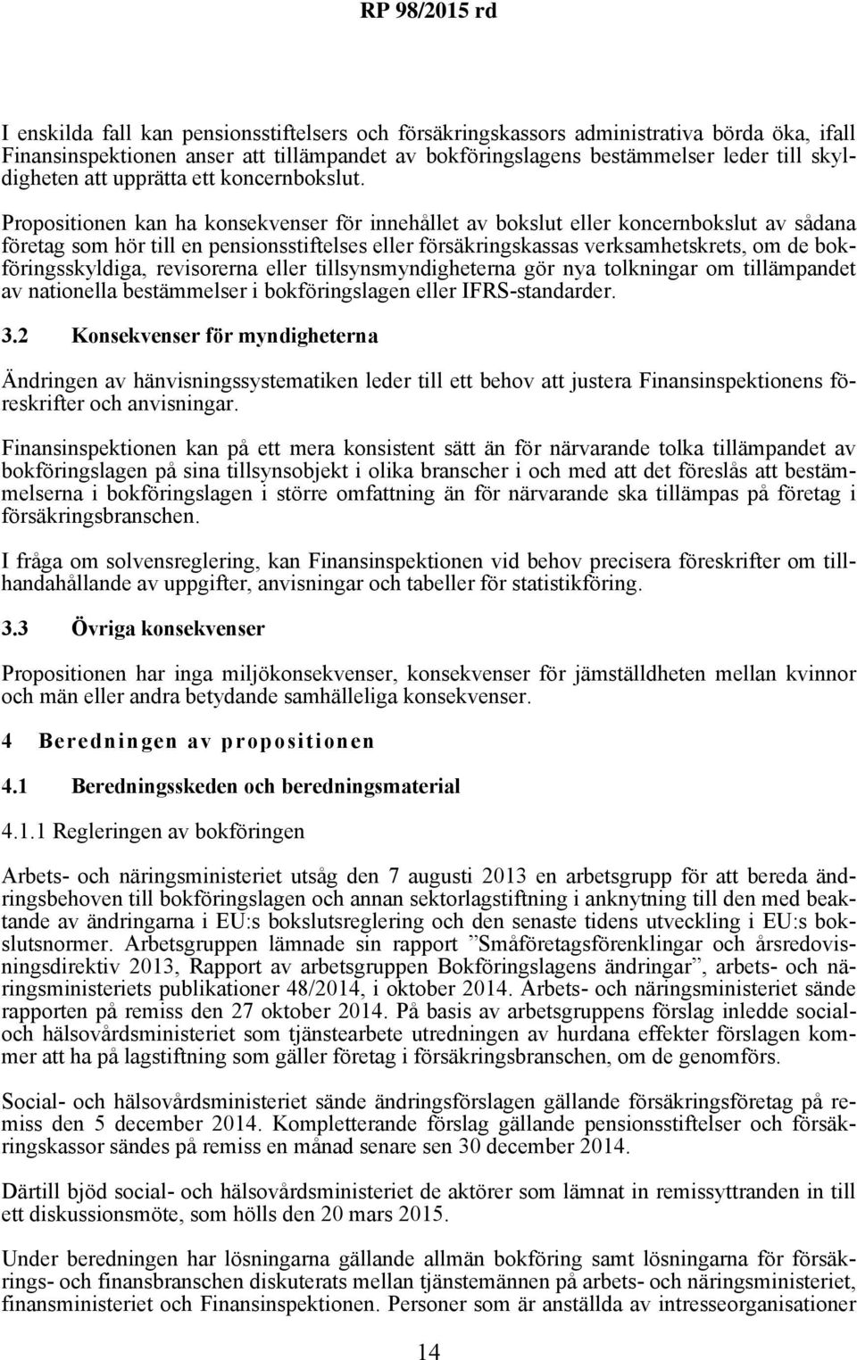 Propositionen kan ha konsekvenser för innehållet av bokslut eller koncernbokslut av sådana företag som hör till en pensionsstiftelses eller försäkringskassas verksamhetskrets, om de