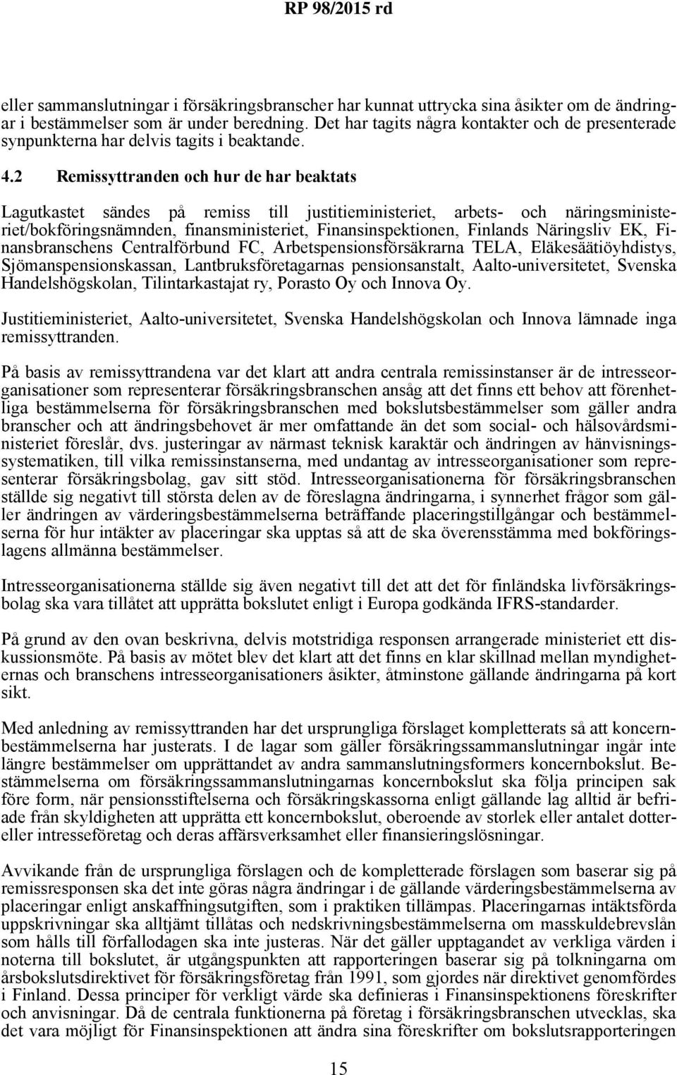 2 Remissyttranden och hur de har beaktats Lagutkastet sändes på remiss till justitieministeriet, arbets- och näringsministeriet/bokföringsnämnden, finansministeriet, Finansinspektionen, Finlands