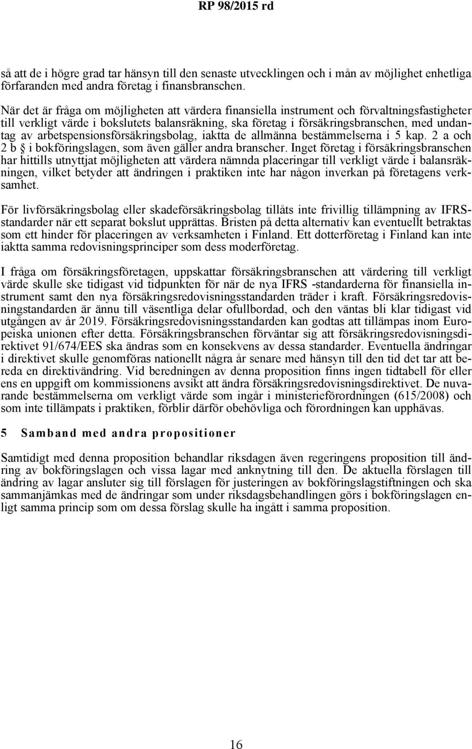 arbetspensionsförsäkringsbolag, iaktta de allmänna bestämmelserna i 5 kap. 2 a och 2 b i bokföringslagen, som även gäller andra branscher.