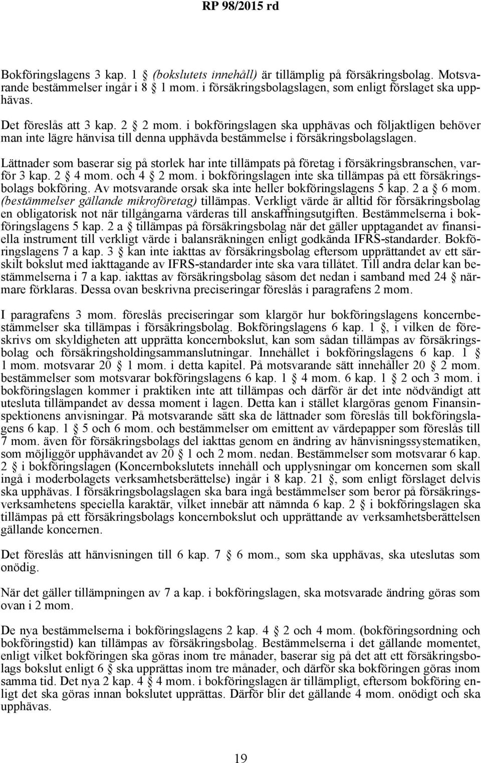 Lättnader som baserar sig på storlek har inte tillämpats på företag i försäkringsbranschen, varför 3 kap. 2 4 mom. och 4 2 mom. i bokföringslagen inte ska tillämpas på ett försäkringsbolags bokföring.