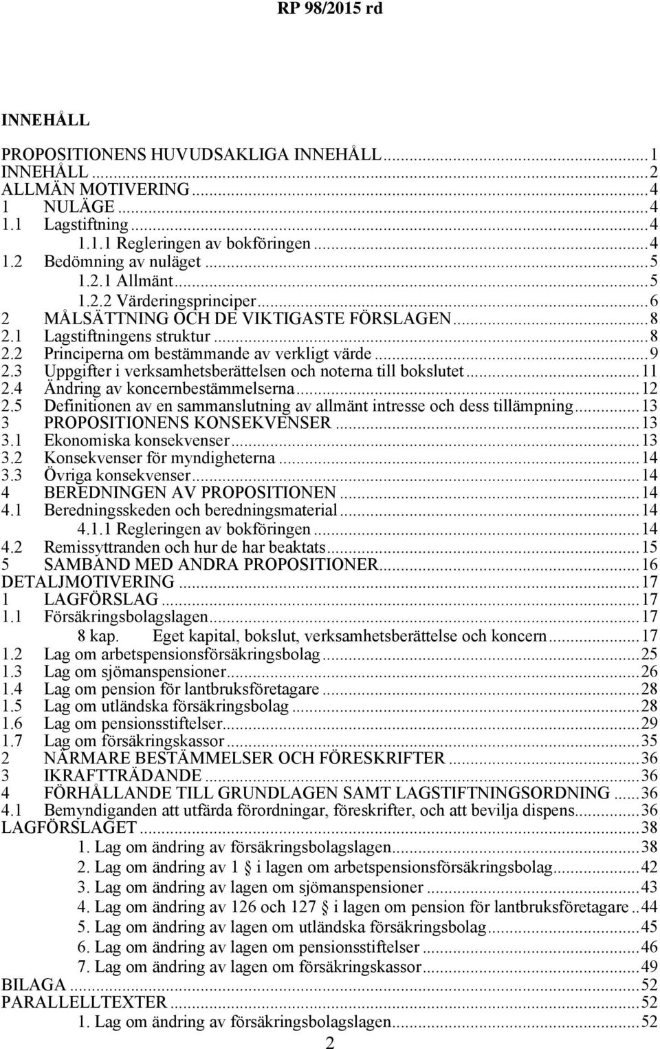 3 Uppgifter i verksamhetsberättelsen och noterna till bokslutet...11 2.4 Ändring av koncernbestämmelserna...12 2.5 Definitionen av en sammanslutning av allmänt intresse och dess tillämpning.