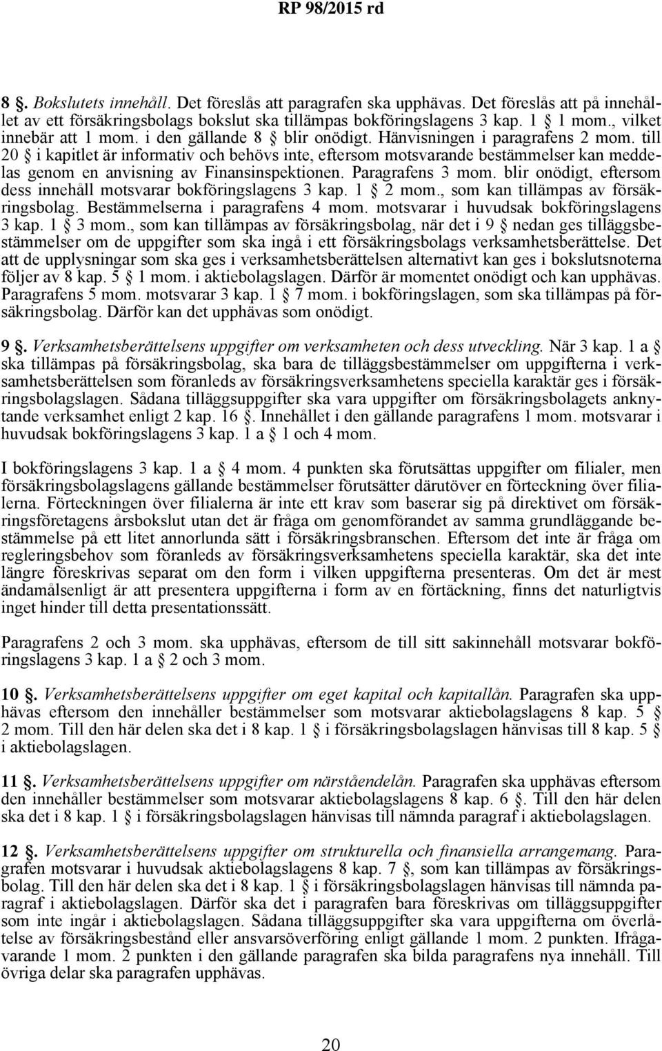 till 20 i kapitlet är informativ och behövs inte, eftersom motsvarande bestämmelser kan meddelas genom en anvisning av Finansinspektionen. Paragrafens 3 mom.