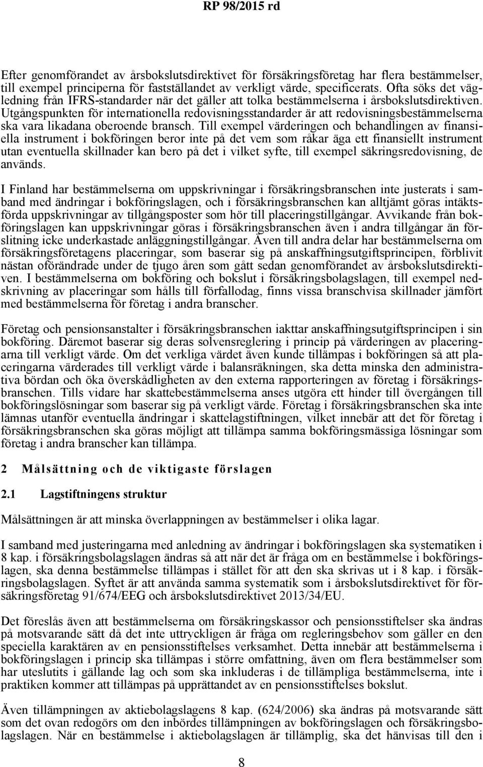 Utgångspunkten för internationella redovisningsstandarder är att redovisningsbestämmelserna ska vara likadana oberoende bransch.