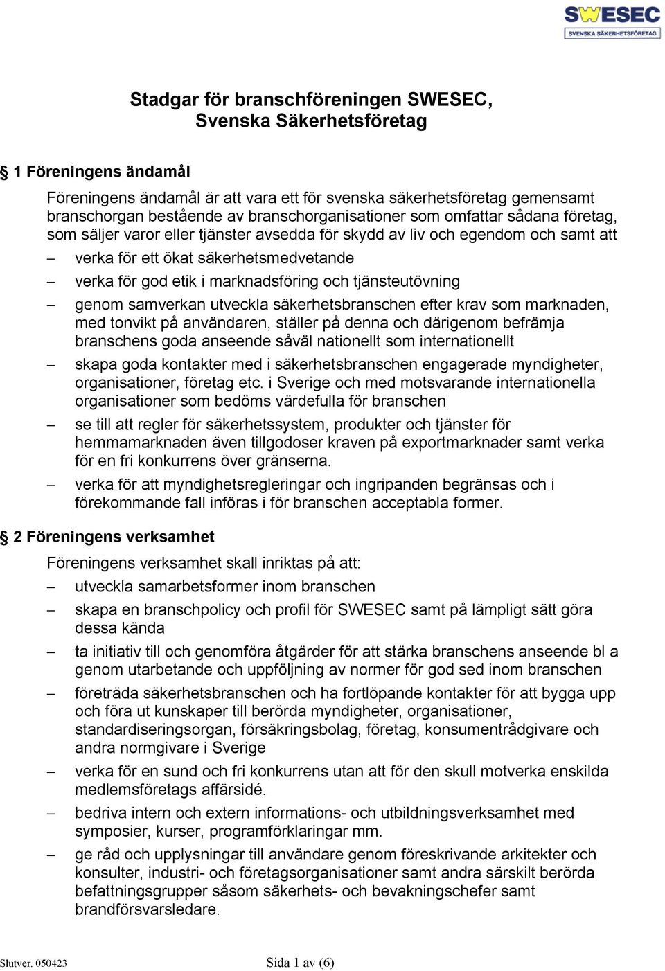 marknadsföring och tjänsteutövning genom samverkan utveckla säkerhetsbranschen efter krav som marknaden, med tonvikt på användaren, ställer på denna och därigenom befrämja branschens goda anseende