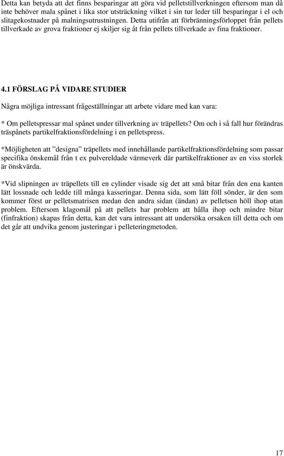 1 FÖRSLAG PÅ VIDARE STUDIER Några möjliga intressant frågeställningar att arbete vidare med kan vara: * Om pelletspressar mal spånet under tillverkning av träpellets?