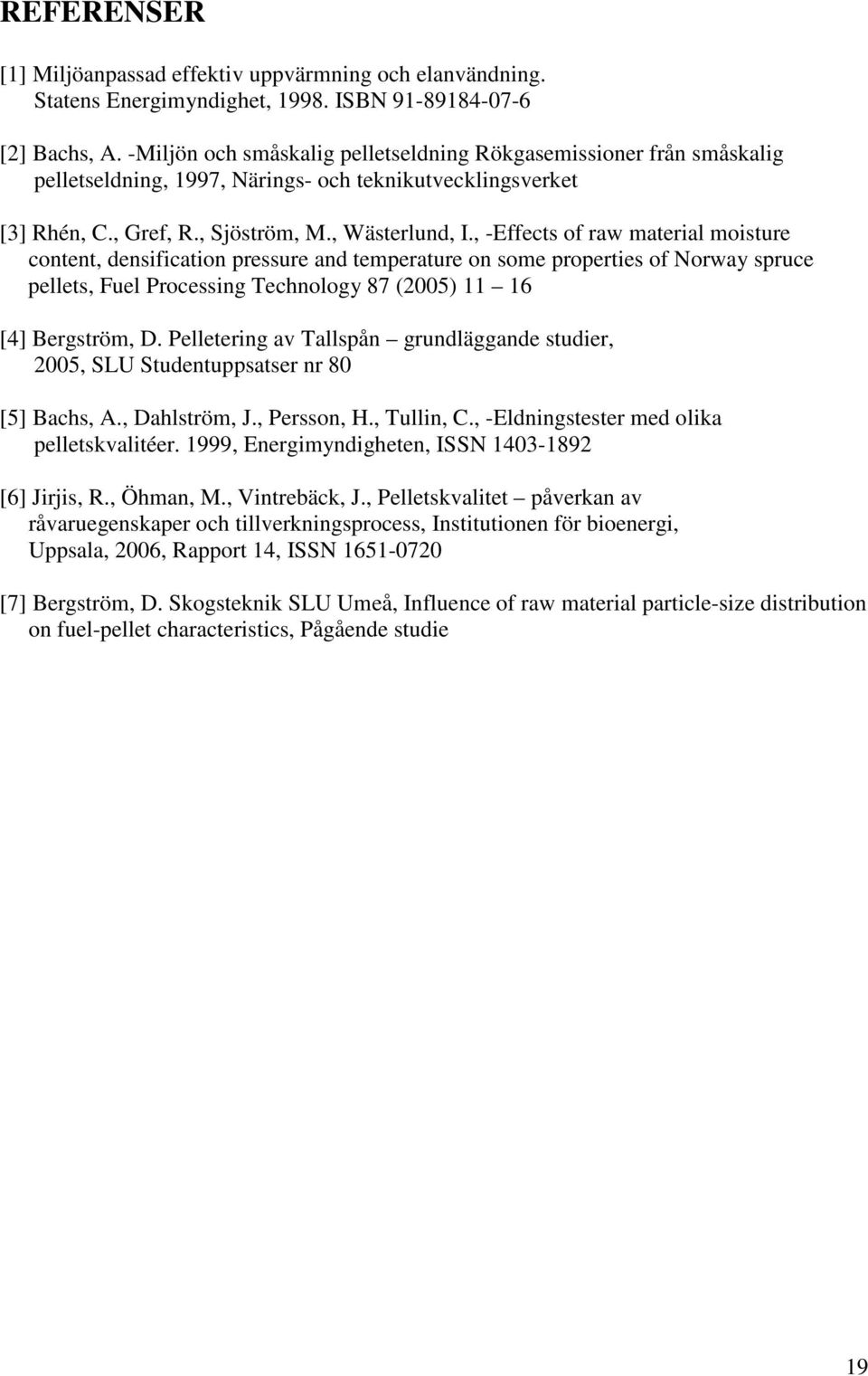 , -Effects of raw material moisture content, densification pressure and temperature on some properties of Norway spruce pellets, Fuel Processing Technology 87 (25) 11 16 [4] Bergström, D.