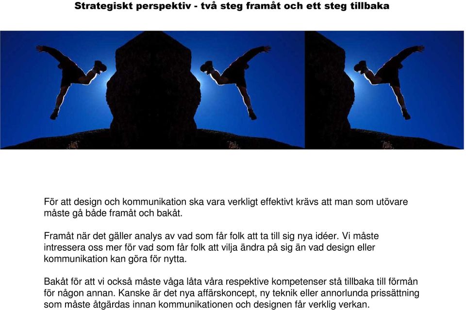 Vi måste intressera oss mer för vad som får folk att vilja ändra på sig än vad design eller kommunikation kan göra för nytta.