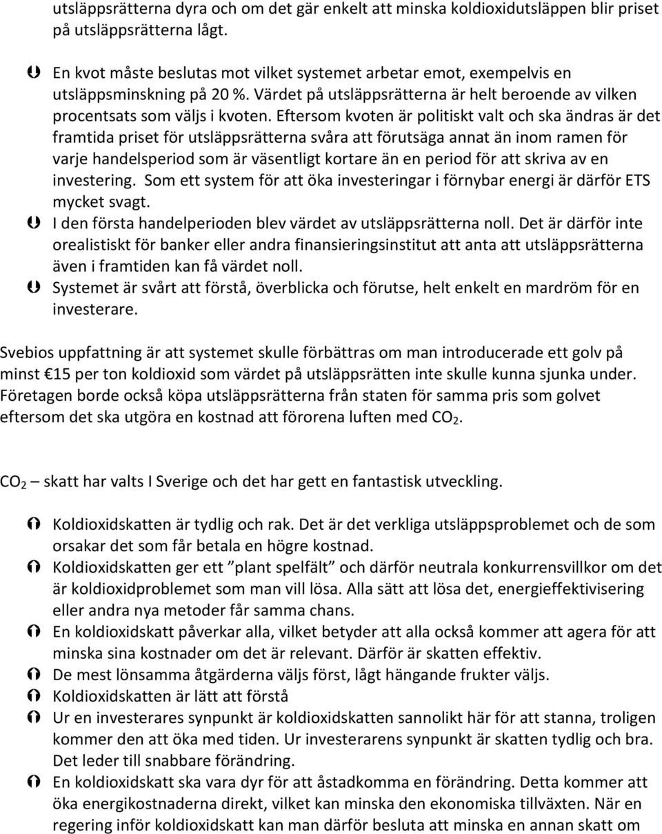 Eftersom kvoten är politiskt valt och ska ändras är det framtida priset för utsläppsrätterna svåra att förutsäga annat än inom ramen för varje handelsperiod som är väsentligt kortare än en period för