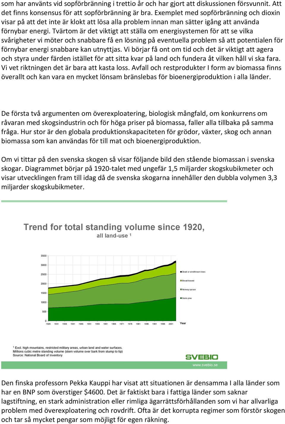 Tvärtom är det viktigt att ställa om energisystemen för att se vilka svårigheter vi möter och snabbare få en lösning på eventuella problem så att potentialen för förnybar energi snabbare kan