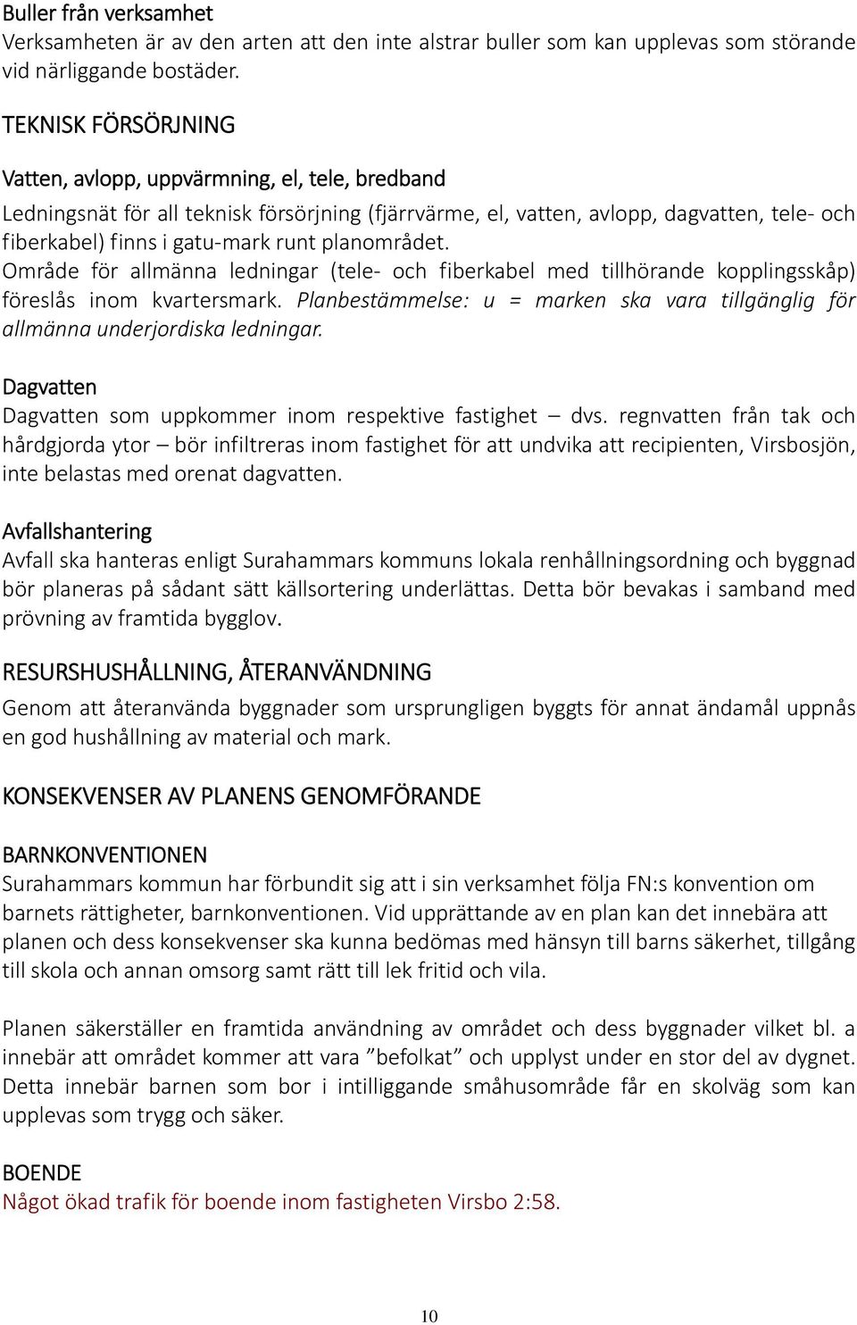 planområdet. Område för allmänna ledningar (tele och fiberkabel med tillhörande kopplingsskåp) föreslås inom kvartersmark.